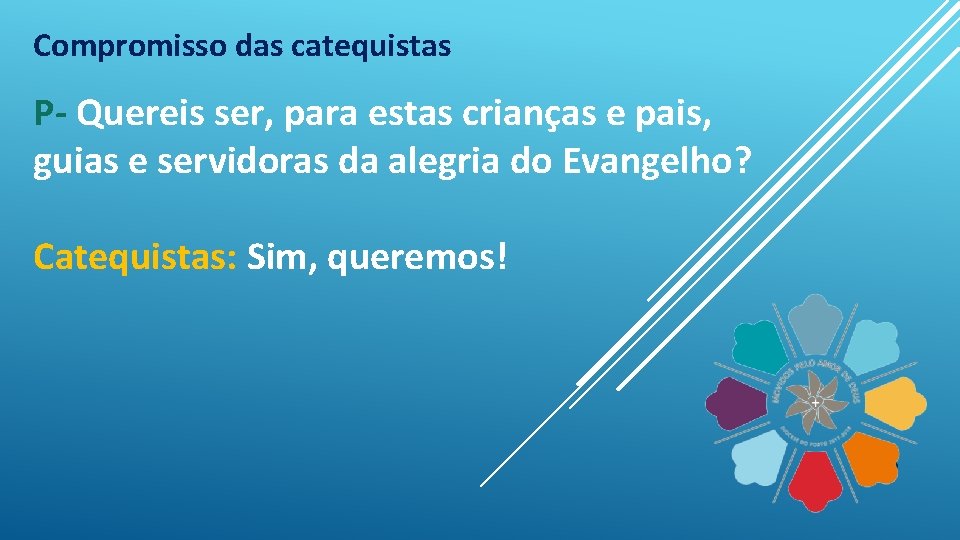 Compromisso das catequistas P- Quereis ser, para estas crianças e pais, guias e servidoras