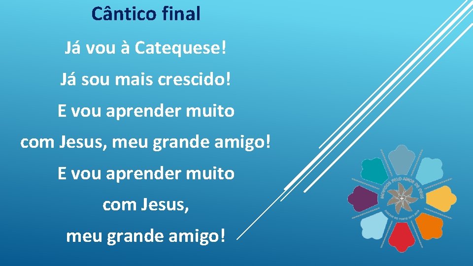 Cântico final Já vou à Catequese! Já sou mais crescido! E vou aprender muito