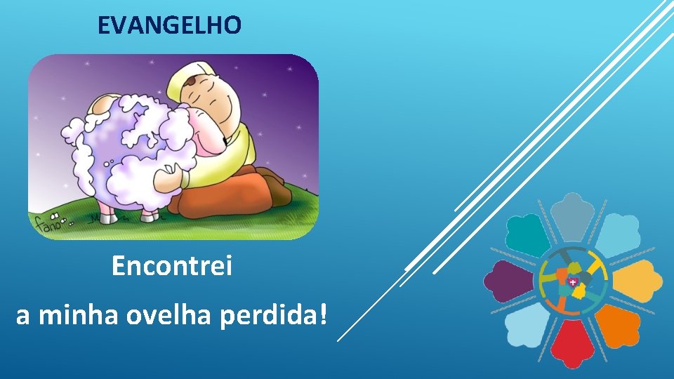 EVANGELHO Encontrei a minha ovelha perdida! 7 