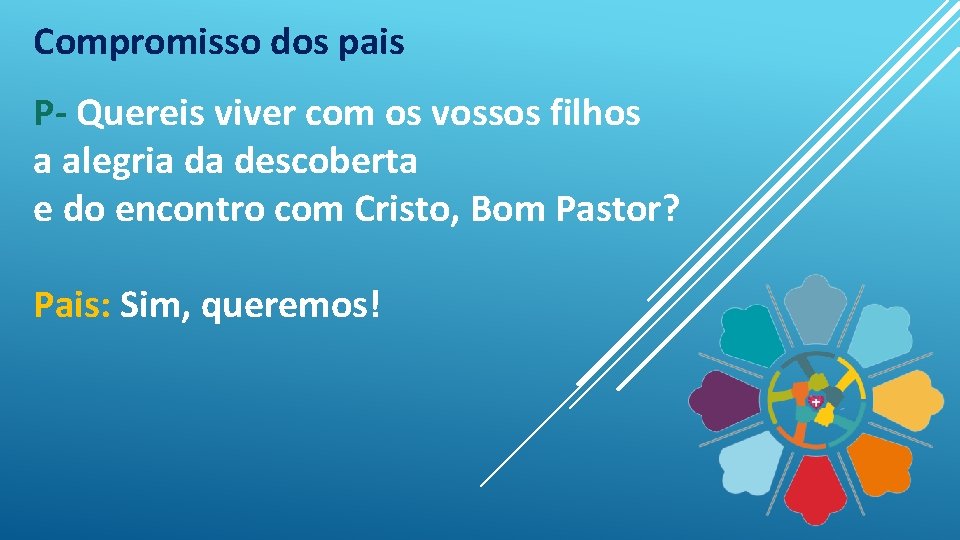 Compromisso dos pais P- Quereis viver com os vossos filhos a alegria da descoberta