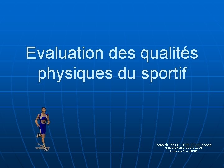 Evaluation des qualités physiques du sportif Yannick TOLLE – UFR STAPS Année universitaire 2007/2008