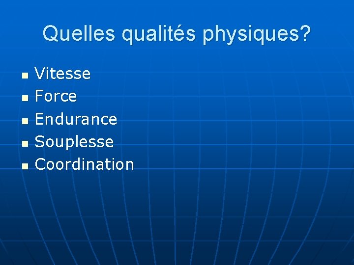 Quelles qualités physiques? n n n Vitesse Force Endurance Souplesse Coordination 