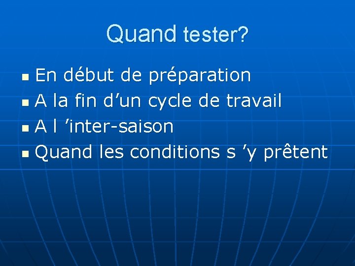 Quand tester? En début de préparation n A la fin d’un cycle de travail Quand tester? En début de préparation n A la fin d’un cycle de travail