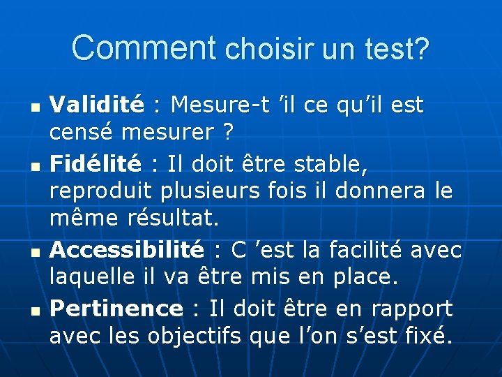 Comment choisir un test? n n Validité : Mesure-t ’il ce qu’il est censé