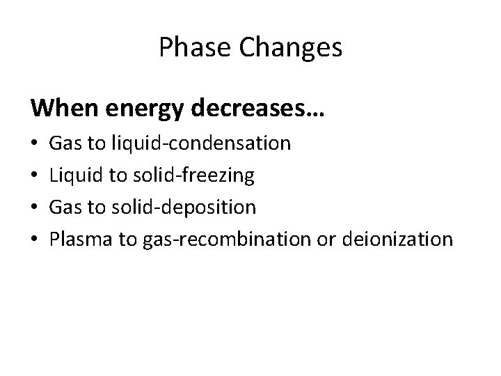 Phase Changes When energy decreases… • • Gas to liquid-condensation Liquid to solid-freezing Gas