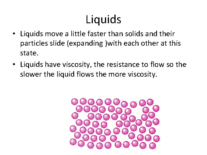 Liquids • Liquids move a little faster than solids and their particles slide (expanding