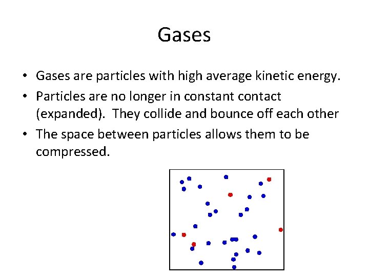Gases • Gases are particles with high average kinetic energy. • Particles are no