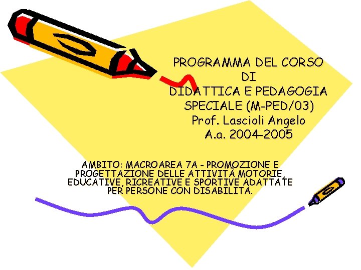 PROGRAMMA DEL CORSO DI DIDATTICA E PEDAGOGIA SPECIALE (M-PED/03) Prof. Lascioli Angelo A. a.