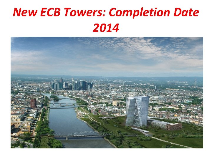 New ECB Towers: Completion Date 2014 