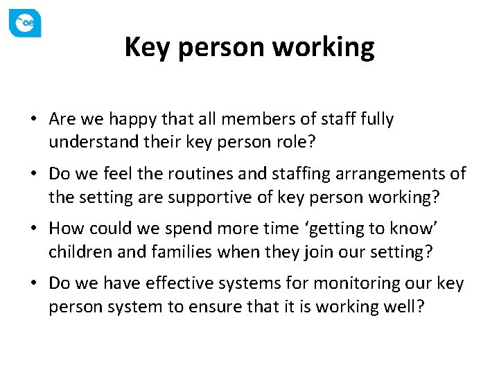 Key person working • Are we happy that all members of staff fully understand