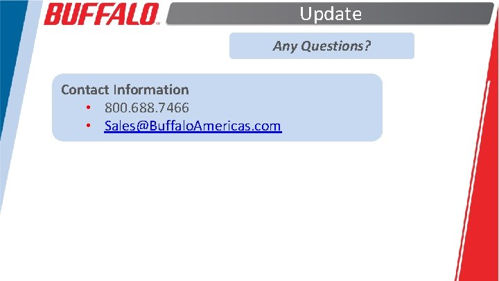 Update Any Questions? Contact Information • 800. 688. 7466 • Sales@Buffalo. Americas. com 