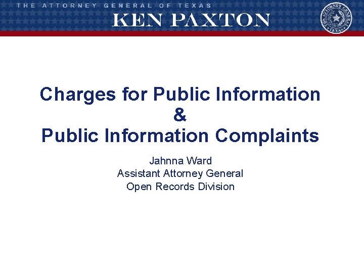 Charges for Public Information & Public Information Complaints Jahnna Ward Assistant Attorney General Open