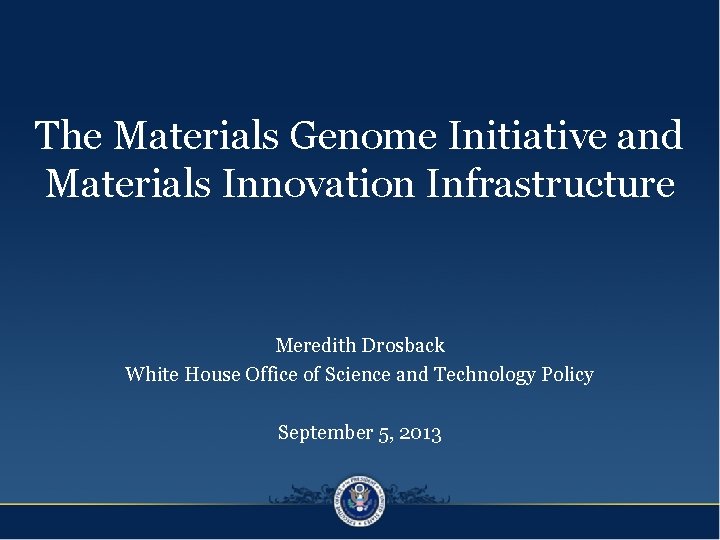 The Materials Genome Initiative and Materials Innovation Infrastructure Meredith Drosback White House Office of