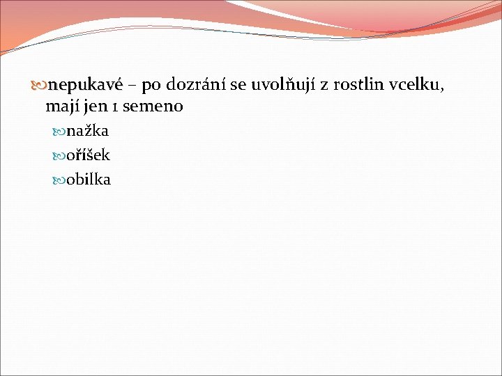 nepukavé – po dozrání se uvolňují z rostlin vcelku, mají jen 1 semeno nepukavé – po dozrání se uvolňují z rostlin vcelku, mají jen 1 semeno