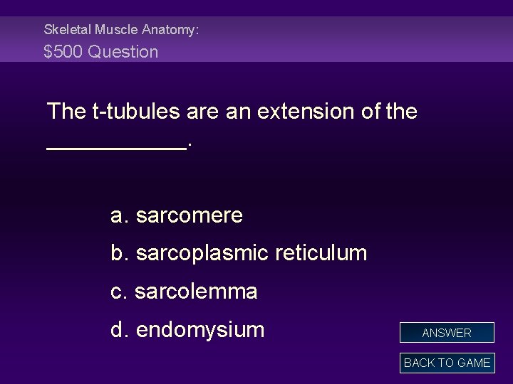Skeletal Muscle Anatomy: $500 Question The t-tubules are an extension of the ______. a.