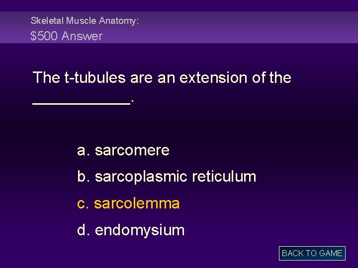 Skeletal Muscle Anatomy: $500 Answer The t-tubules are an extension of the ______. a.