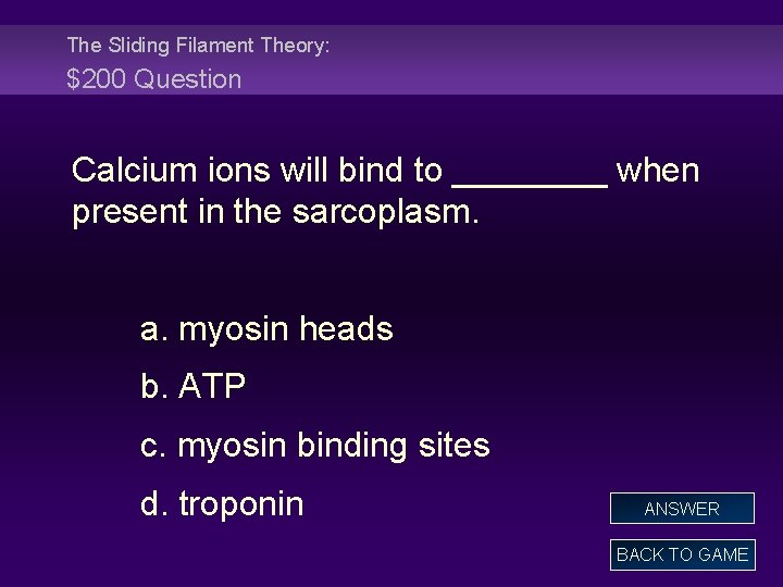 The Sliding Filament Theory: $200 Question Calcium ions will bind to ____ when present