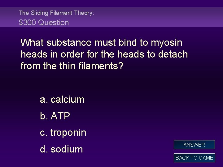 The Sliding Filament Theory: $300 Question What substance must bind to myosin heads in