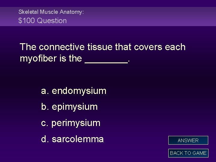 Skeletal Muscle Anatomy: $100 Question The connective tissue that covers each myofiber is the