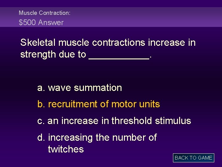 Muscle Contraction: $500 Answer Skeletal muscle contractions increase in strength due to ______. a.