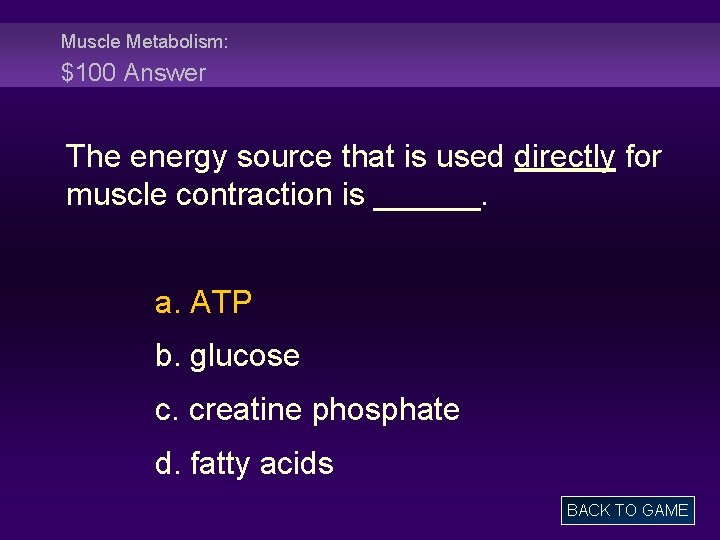 Muscle Metabolism: $100 Answer The energy source that is used directly for muscle contraction