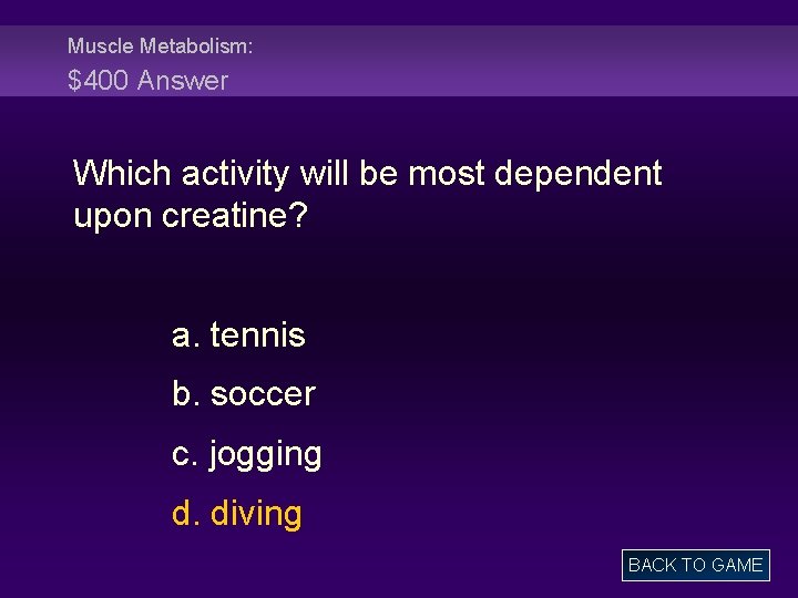 Muscle Metabolism: $400 Answer Which activity will be most dependent upon creatine? a. tennis