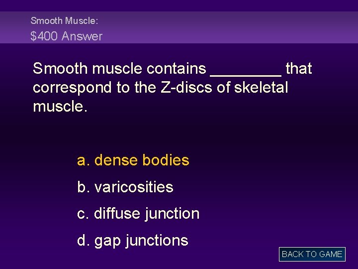 Smooth Muscle: $400 Answer Smooth muscle contains ____ that correspond to the Z-discs of