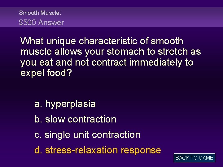 Smooth Muscle: $500 Answer What unique characteristic of smooth muscle allows your stomach to