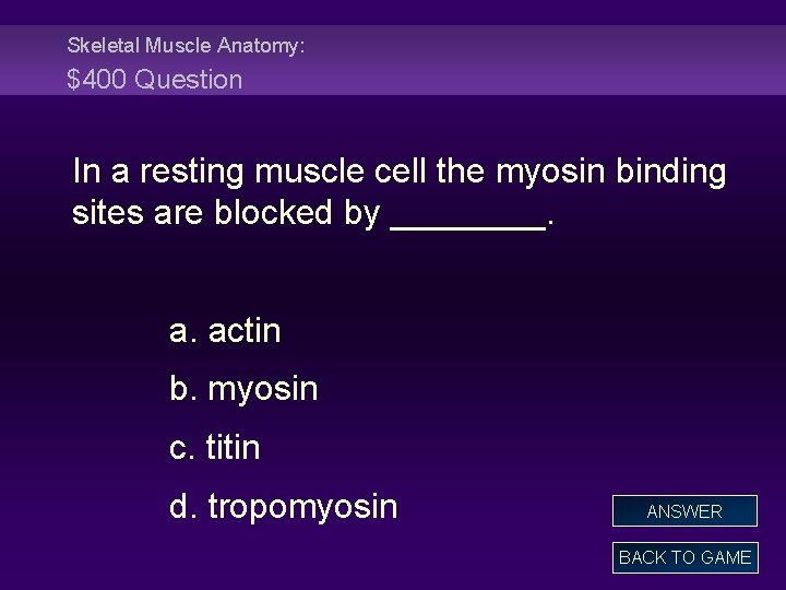 Skeletal Muscle Anatomy: $400 Question In a resting muscle cell the myosin binding sites