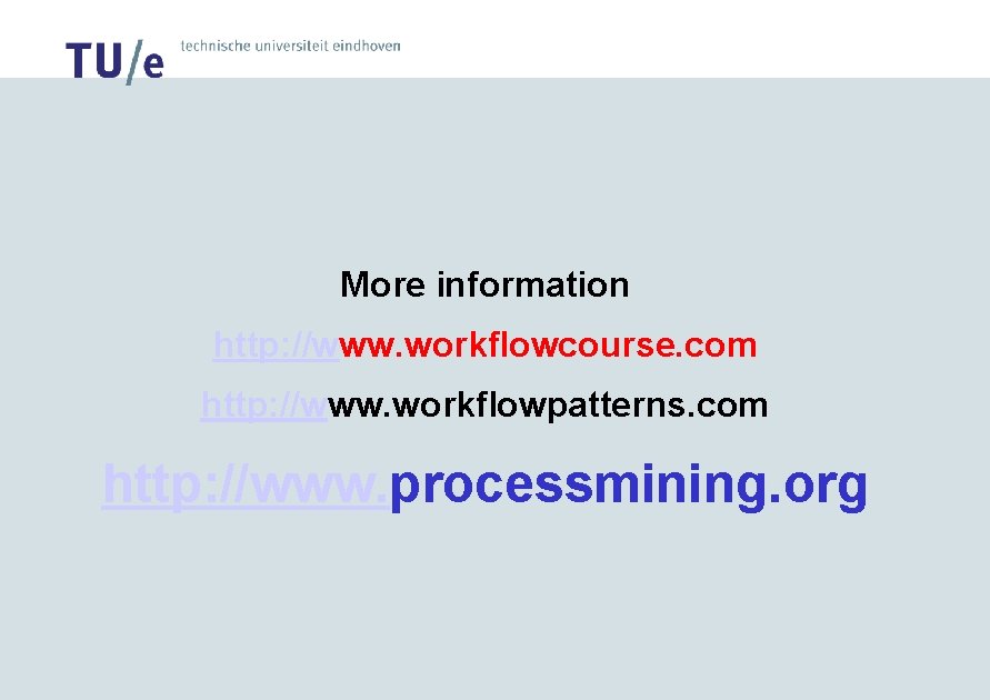 More information http: //www. workflowcourse. com http: //www. workflowpatterns. com http: //www. processmining. org
