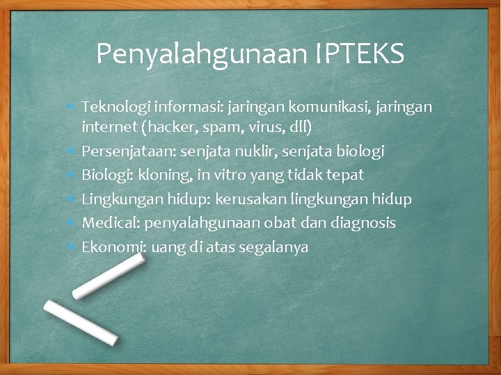 Penyalahgunaan IPTEKS Teknologi informasi: jaringan komunikasi, jaringan internet (hacker, spam, virus, dll) Persenjataan: senjata