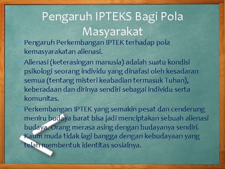 Pengaruh IPTEKS Bagi Pola Masyarakat Pengaruh Perkembangan IPTEK terhadap pola kemasyarakatan alienasi. Alienasi (keterasingan