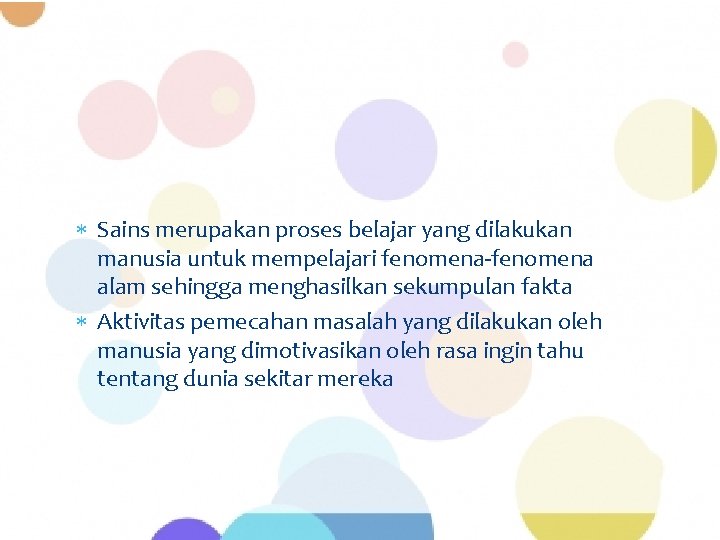  Sains merupakan proses belajar yang dilakukan manusia untuk mempelajari fenomena-fenomena alam sehingga menghasilkan