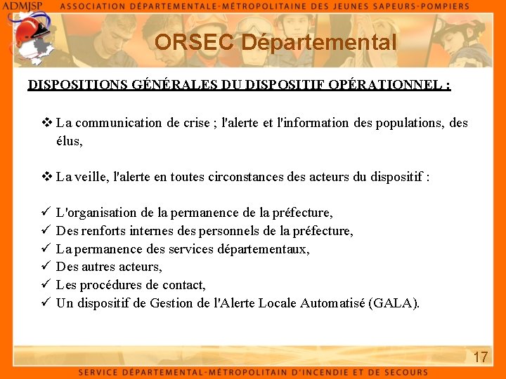 ORSEC Départemental DISPOSITIONS GÉNÉRALES DU DISPOSITIF OPÉRATIONNEL : v La communication de crise ;