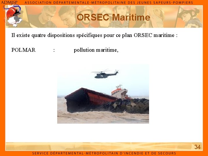 ORSEC Maritime Il existe quatre dispositions spécifiques pour ce plan ORSEC maritime : POLMAR