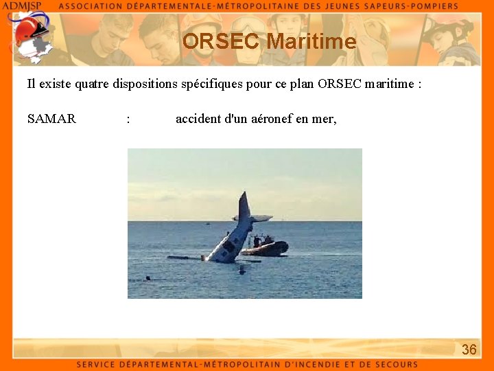 ORSEC Maritime Il existe quatre dispositions spécifiques pour ce plan ORSEC maritime : SAMAR