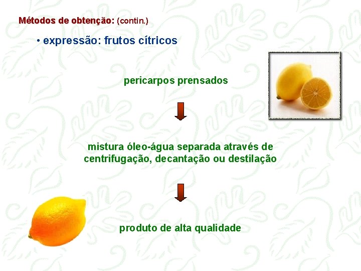 Métodos de obtenção: obtenção (contin. ) • expressão: frutos cítricos pericarpos prensados mistura óleo-água