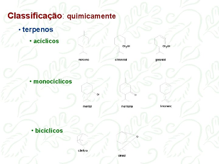 Classificação: Classificação quimicamente • terpenos • acíclicos • monocíclicos • bicíclicos 