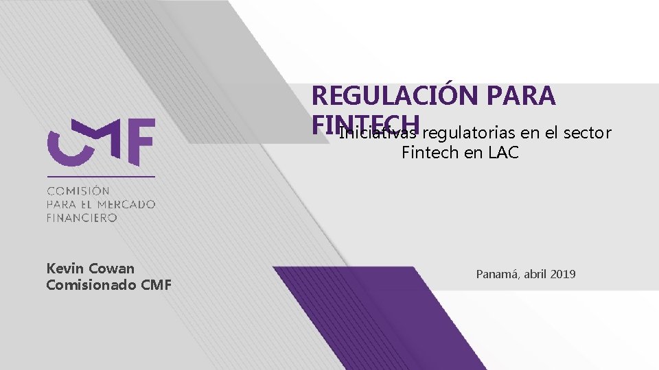 REGULACIÓN PARA FINTECH Iniciativas regulatorias en el sector Fintech en LAC Kevin Cowan Comisionado