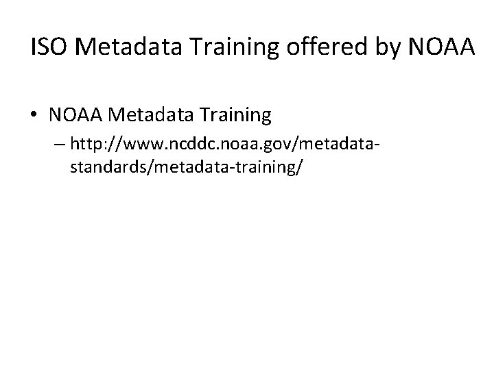 ISO Metadata Training offered by NOAA • NOAA Metadata Training – http: //www. ncddc.