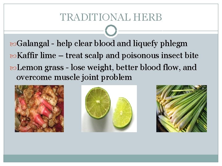 TRADITIONAL HERB Galangal - help clear blood and liquefy phlegm Kaffir lime – treat