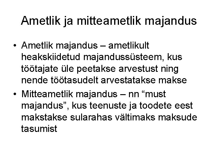 Ametlik ja mitteametlik majandus • Ametlik majandus – ametlikult heakskiidetud majandussüsteem, kus töötajate üle