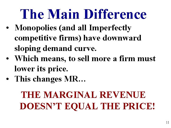 The Main Difference • Monopolies (and all Imperfectly competitive firms) have downward sloping demand