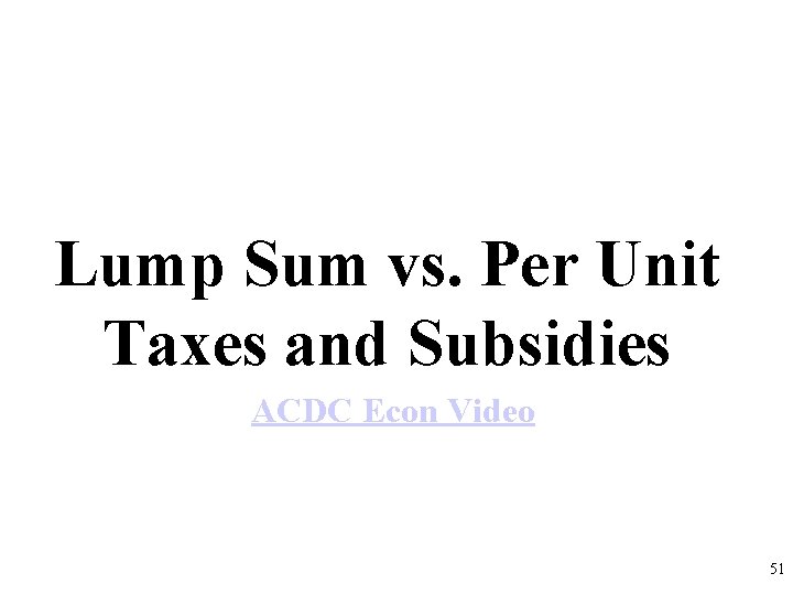 Lump Sum vs. Per Unit Taxes and Subsidies ACDC Econ Video 51 