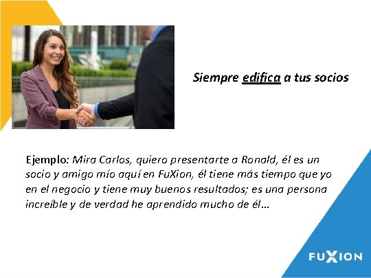 Siempre edifica a tus socios Ejemplo: Mira Carlos, quiero presentarte a Ronald, él es Siempre edifica a tus socios Ejemplo: Mira Carlos, quiero presentarte a Ronald, él es