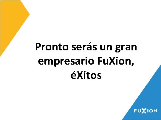 Pronto serás un gran empresario Fu. Xion, éXitos 