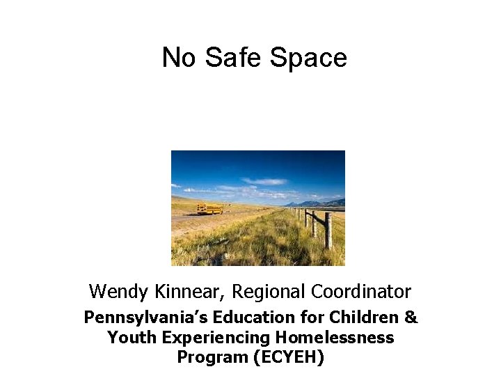 No Safe Space Wendy Kinnear, Regional Coordinator Pennsylvania’s Education for Children & Youth Experiencing