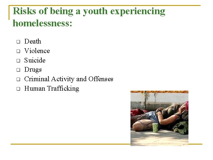 Risks of being a youth experiencing homelessness: q q q Death Violence Suicide Drugs