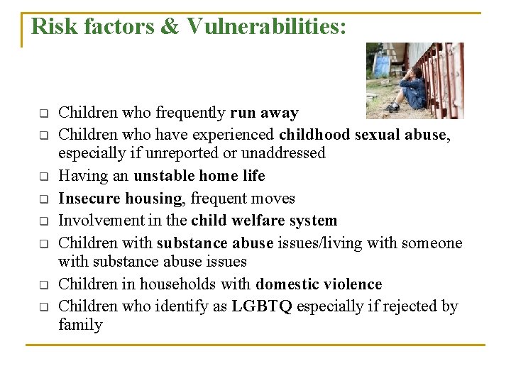 Risk factors & Vulnerabilities: q q q q Children who frequently run away Children