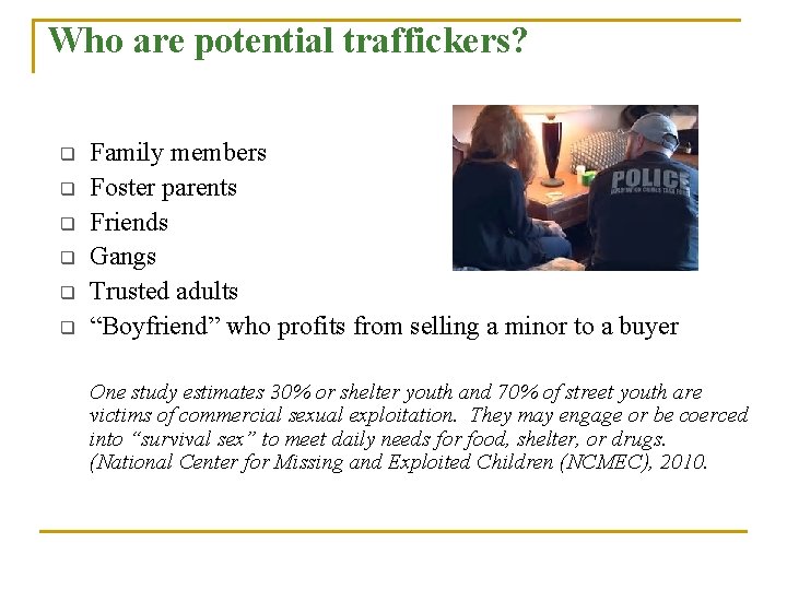 Who are potential traffickers? q q q Family members Foster parents Friends Gangs Trusted